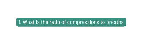 1 What is the ratio of compressions to breaths