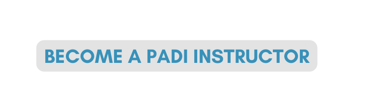 BECOME A PADI INSTRUCTOR