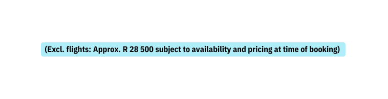 Excl flights Approx R 28 500 subject to availability and pricing at time of booking