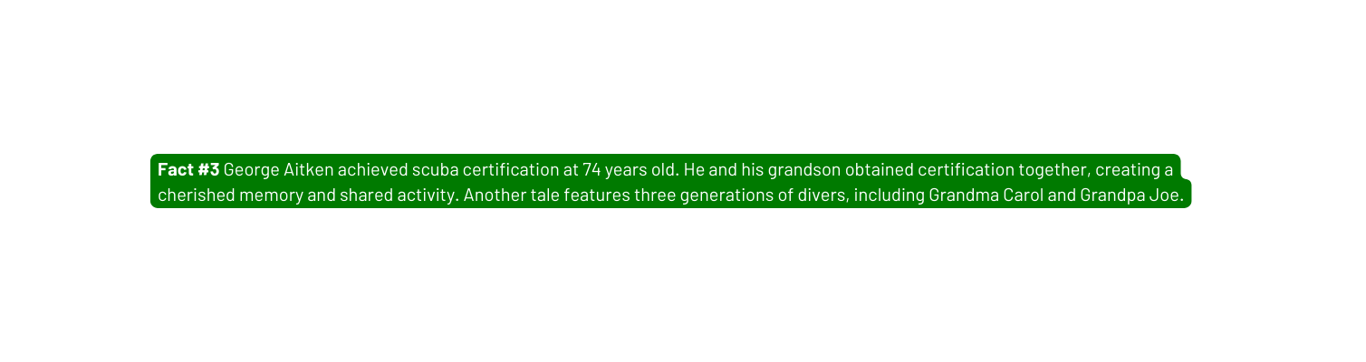 Fact 3 George Aitken achieved scuba certification at 74 years old He and his grandson obtained certification together creating a cherished memory and shared activity Another tale features three generations of divers including Grandma Carol and Grandpa Joe