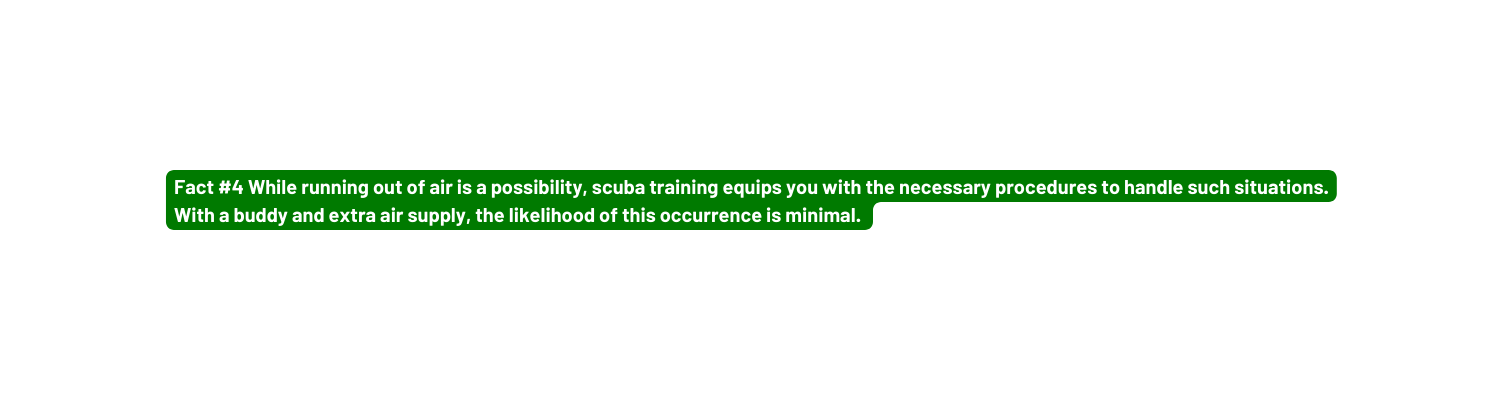 Fact 4 While running out of air is a possibility scuba training equips you with the necessary procedures to handle such situations With a buddy and extra air supply the likelihood of this occurrence is minimal